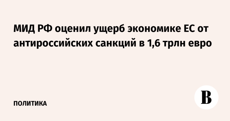 МИД РФ оценил ущерб экономике ЕС от антироссийских санкций в 1,6 трлн евро