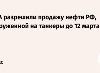 США разрешили продажу нефти РФ, погруженной на танкеры до 12 марта