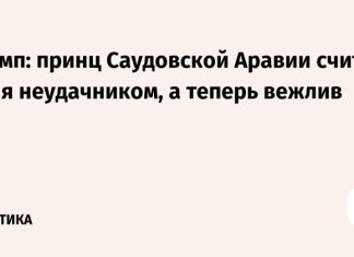 Трамп: принц Саудовской Аравии считал меня неудачником, а теперь вежлив